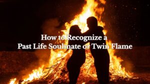 How to Recognize a Past Life Soulmate or Twin Flame
