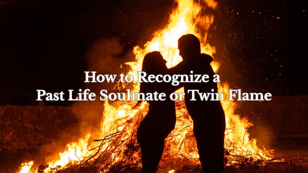 How to Recognize a Past Life Soulmate or Twin Flame
