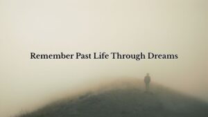 Remember Past Life Through Dreams