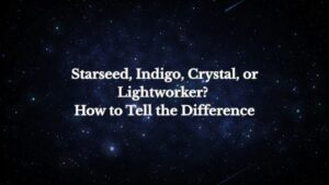 Starseed, Indigo, Crystal, or Lightworker