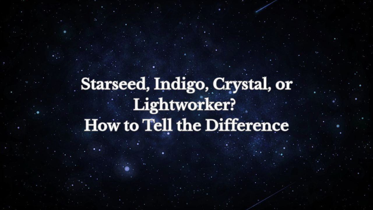 Starseed, Indigo, Crystal, or Lightworker